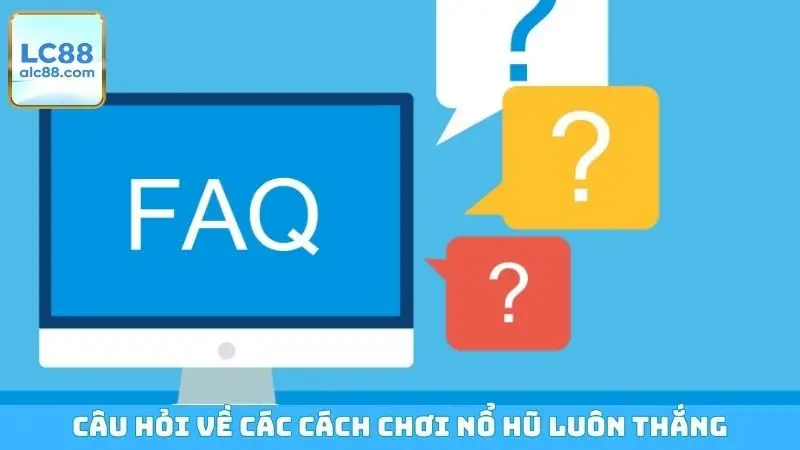 Câu hỏi về các cách chơi nổ hũ luôn thắng
