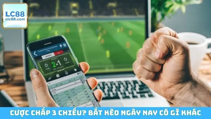 Cược Chấp 3 Chiều Là Gì? Cách Bắt Kèo Ngày Nay Có Gì Khác