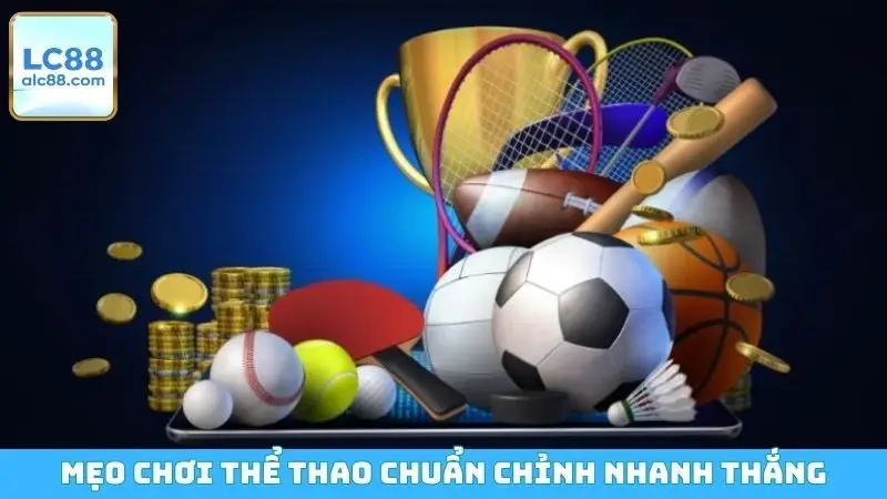 Mẹo chơi thể thao chuẩn chỉnh nhanh thắng