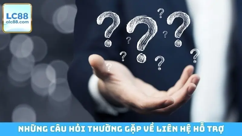 Những câu hỏi thường gặp về liên hệ hỗ trợ