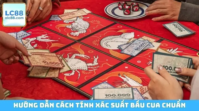 Hướng dẫn cách tính xác suất bầu cua chuẩn